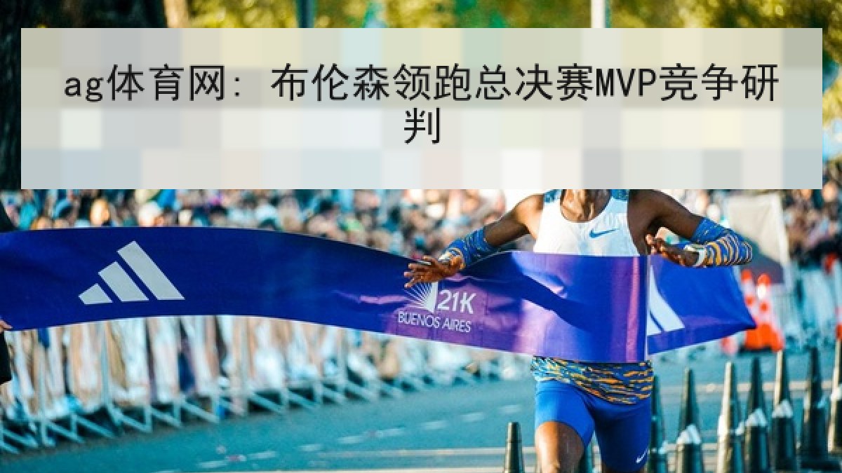 ag体育网: 布伦森领跑总决赛MVP竞争研判