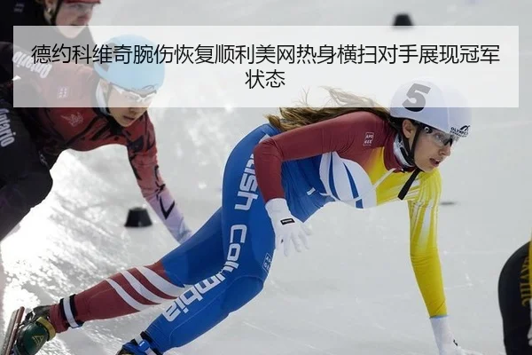 德约科维奇腕伤恢复顺利美网热身横扫对手展现冠军状态